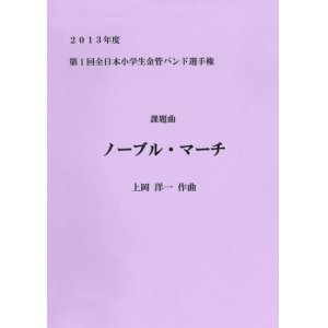 画像: 金管バンド楽譜　「ノーブル・マーチ」 作曲/上岡洋一（委嘱曲）2013年課題曲【全日本小学生金管バンド選手権】　【2013年5月取扱開始】