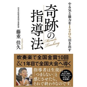 画像: 吹奏楽関連書籍　やる気と能力を１２０％引き出す奇跡の指導法　藤重佳久／著（活水学院吹奏楽団音楽総監督） 【2017年12月取扱開始】